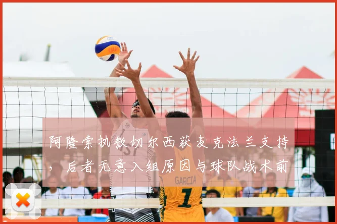 阿隆索执教切尔西获麦克法兰支持，后者无意入组原因与球队战术前景解析